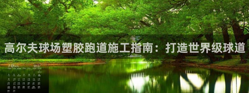尊龙内地：高尔夫球场塑胶跑道施工指南：打造世界级球道