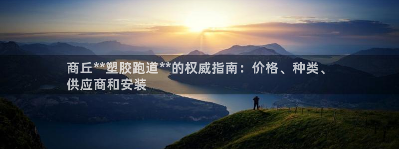 尊龙凯时人生就是博中国官网：商丘**塑胶跑道**的权威指南：价格、种类、
供应商和安装