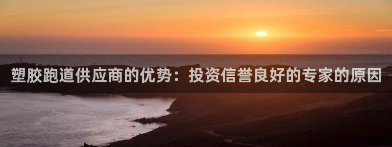 尊龙APP客户端平台：塑胶跑道供应商的优势：投资信誉良好的专家的原因
