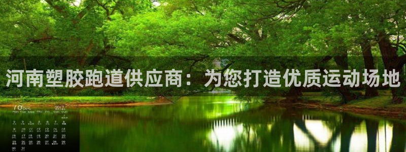 尊龙凯时ag旗舰厅官网客服：河南塑胶跑道供应商：为您