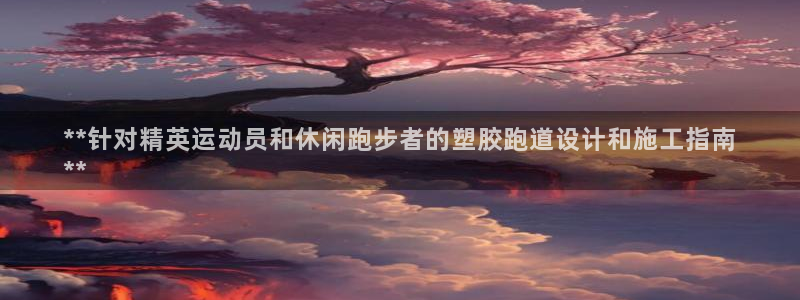 尊龙游戏中心：**针对精英运动员和休闲跑步者的塑胶跑