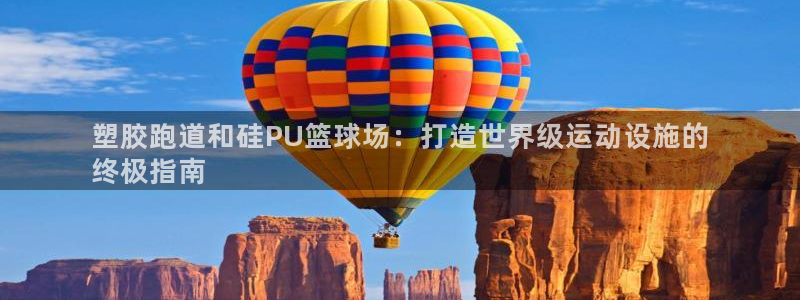 尊龙人生就是博D88：塑胶跑道和硅PU篮球场：打造世