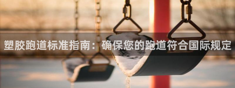 尊龙凯时-人生就是博中国官网首页：塑胶跑道标准指南：确保您的跑道符合国际规定