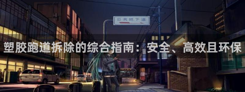 尊龙凯时处理未到账：塑胶跑道拆除的综合指南：安全、高