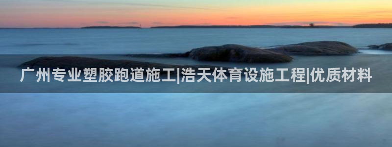 尊龙,人生就是搏：广州专业塑胶跑道施工|浩天体育设施