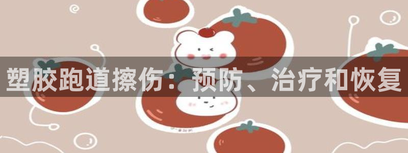 ag尊龙官方网站app：塑胶跑道擦伤：预防、治疗和恢