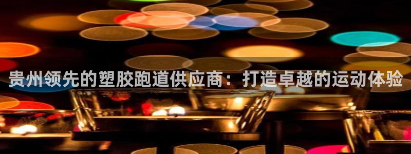 凯时游戏app：贵州领先的塑胶跑道供应商：打造卓越的运动体验